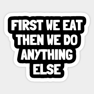 First we eat then we do anything else Sticker